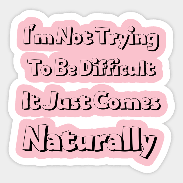 I'm not trying to be difficult it just comes naturally Sticker by THE TIME